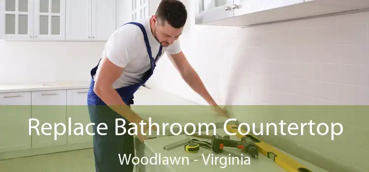 Replace Bathroom Countertop Woodlawn - Virginia
