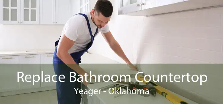 Replace Bathroom Countertop Yeager - Oklahoma