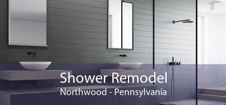 Shower Remodel Northwood - Pennsylvania